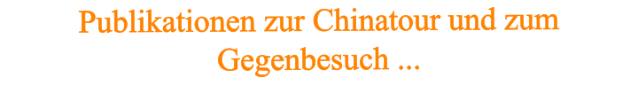 Publikationen zur Chinatour und zum Gegenbesuch ...